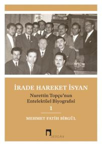 İrade Hareket İsyan –Nurettin Topçu'nun Entelektüel Biyografisi–